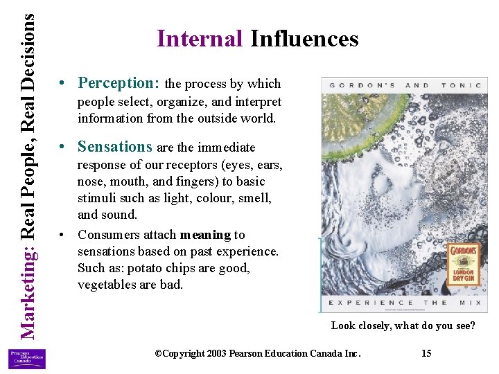 Marketing: Real People, Real Decisions Internal Influences • Perception: the process by which people