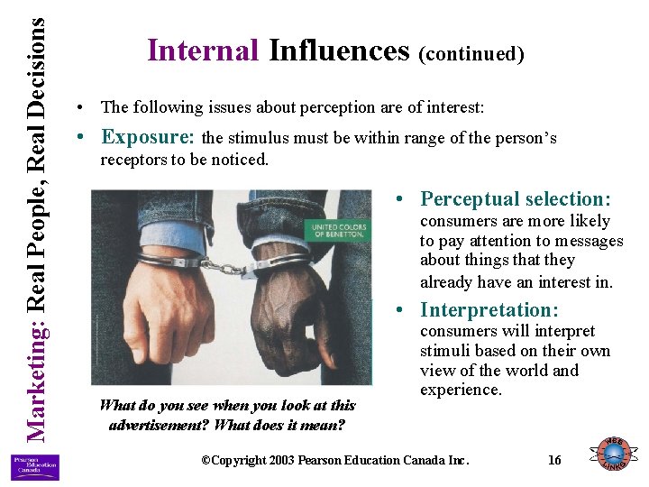 Marketing: Real People, Real Decisions Internal Influences (continued) • The following issues about perception