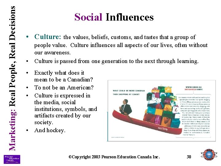 Marketing: Real People, Real Decisions Social Influences • Culture: the values, beliefs, customs, and