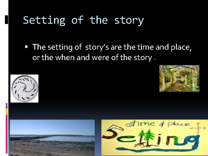 Setting of the story The setting of story’s are the time and place, or