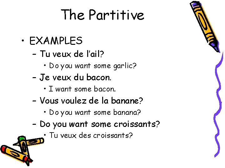 The Partitive • EXAMPLES – Tu veux de l’ail? • Do you want some