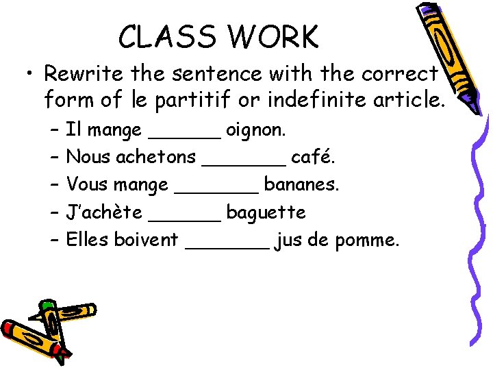 CLASS WORK • Rewrite the sentence with the correct form of le partitif or
