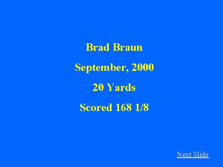 Brad Braun September, 2000 20 Yards Scored 168 1/8 Next Slide 