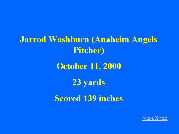 Jarrod Washburn (Anaheim Angels Pitcher) October 11, 2000 23 yards Scored 139 inches Next