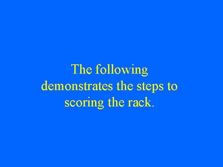 The following demonstrates the steps to scoring the rack. 