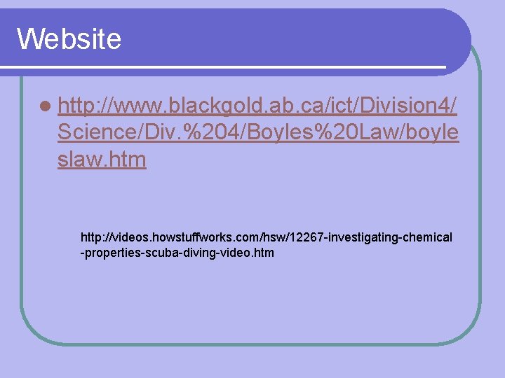 Website l http: //www. blackgold. ab. ca/ict/Division 4/ Science/Div. %204/Boyles%20 Law/boyle slaw. htm http: