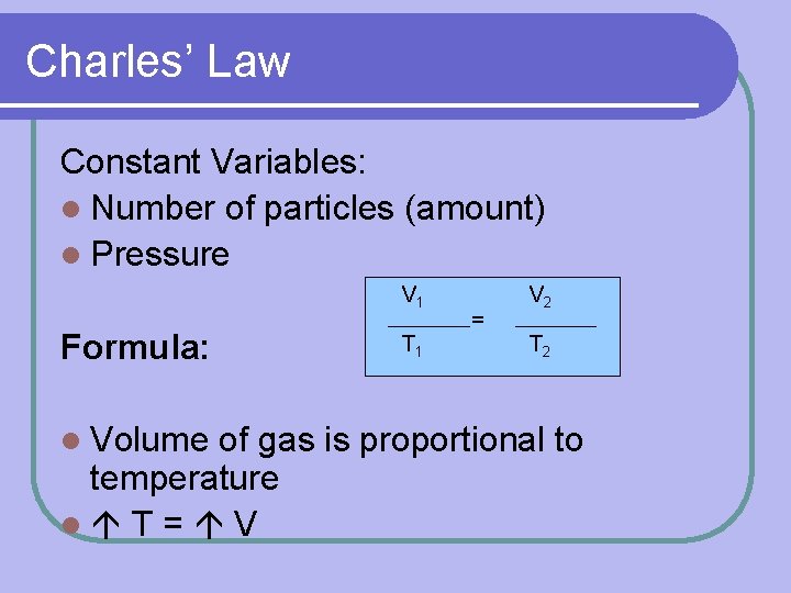 Charles’ Law Constant Variables: l Number of particles (amount) l Pressure V 1 Formula: