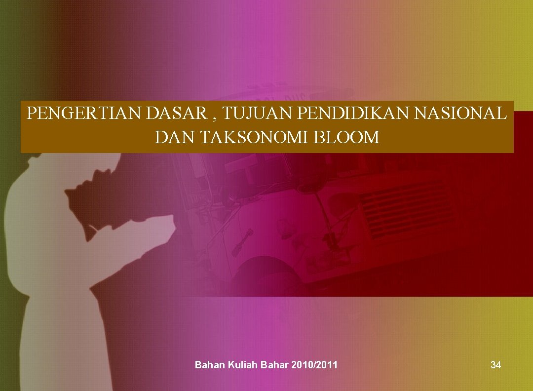 PENGERTIAN DASAR , TUJUAN PENDIDIKAN NASIONAL DAN TAKSONOMI BLOOM Bahan Kuliah Bahar 2010/2011 34