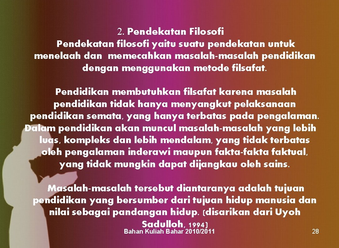 2. Pendekatan Filosofi Pendekatan filosofi yaitu suatu pendekatan untuk menelaah dan memecahkan masalah-masalah pendidikan