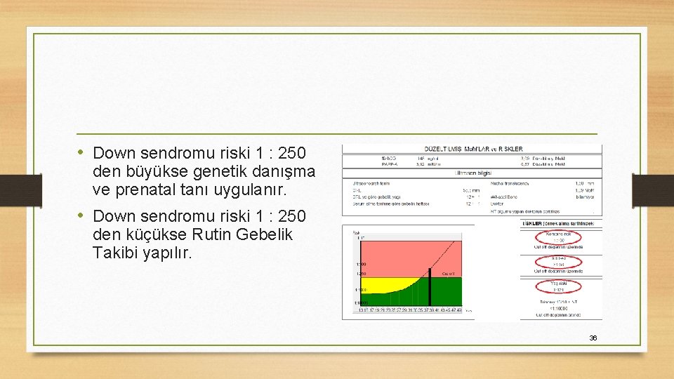  • Down sendromu riski 1 : 250 den büyükse genetik danışma ve prenatal