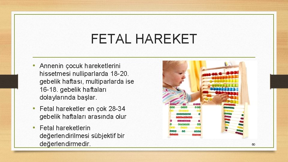 FETAL HAREKET • Annenin çocuk hareketlerini hissetmesi nulliparlarda 18 -20. gebelik haftası, multiparlarda ise
