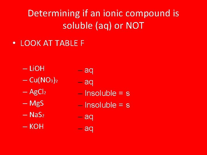 Determining if an ionic compound is soluble (aq) or NOT • LOOK AT TABLE