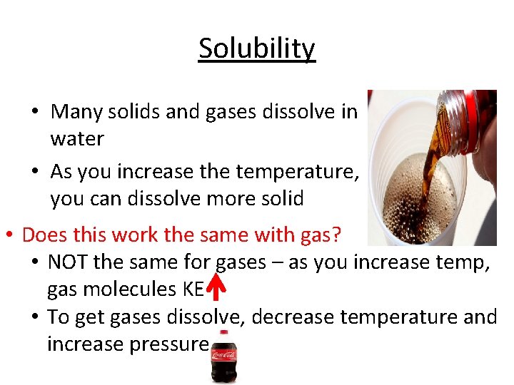 Solubility • Many solids and gases dissolve in water • As you increase the