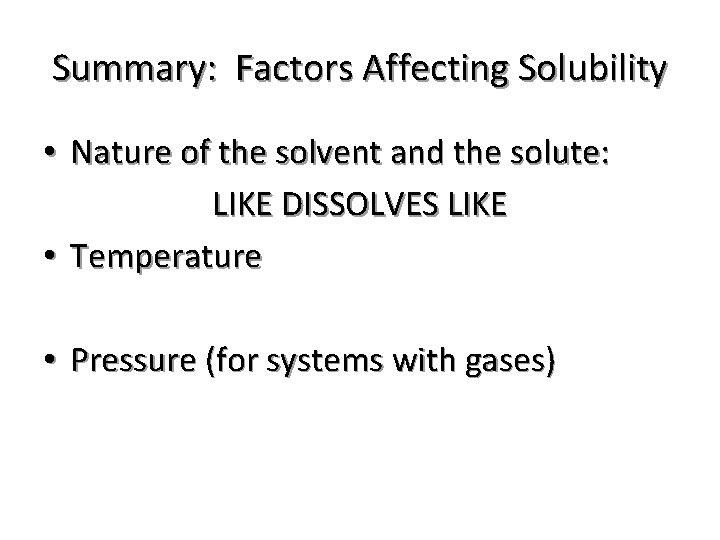 Summary: Factors Affecting Solubility • Nature of the solvent and the solute: LIKE DISSOLVES