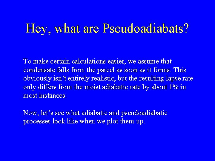 Hey, what are Pseudoadiabats? To make certain calculations easier, we assume that condensate falls