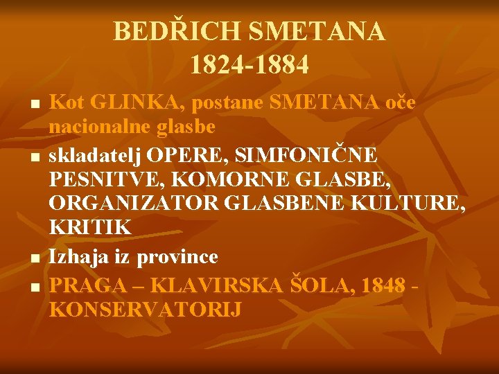 BEDŘICH SMETANA 1824 -1884 n n Kot GLINKA, postane SMETANA oče nacionalne glasbe skladatelj