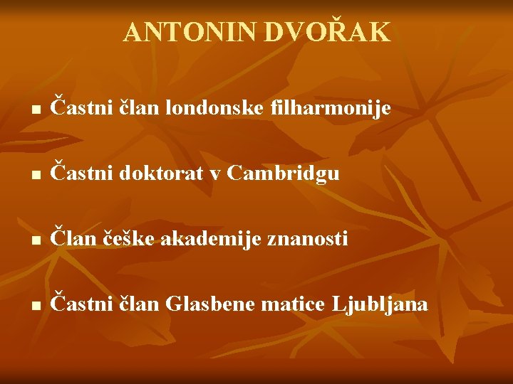 ANTONIN DVOŘAK n Častni član londonske filharmonije n Častni doktorat v Cambridgu n Član