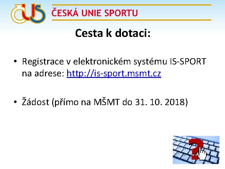 Cesta k dotaci: • Registrace v elektronickém systému IS-SPORT na adrese: http: //is-sport. msmt.