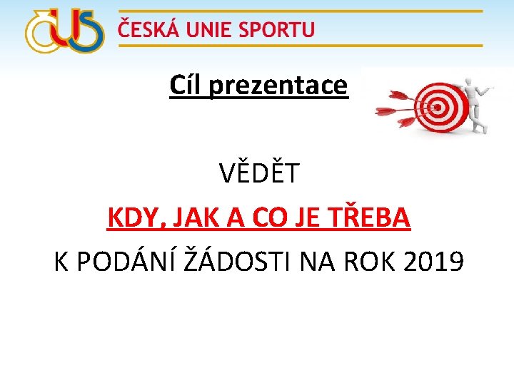 Cíl prezentace VĚDĚT KDY, JAK A CO JE TŘEBA K PODÁNÍ ŽÁDOSTI NA ROK