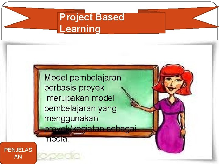 Project Based Learning PENJELAS AN Model pembelajaran berbasis proyek merupakan model pembelajaran yang menggunakan