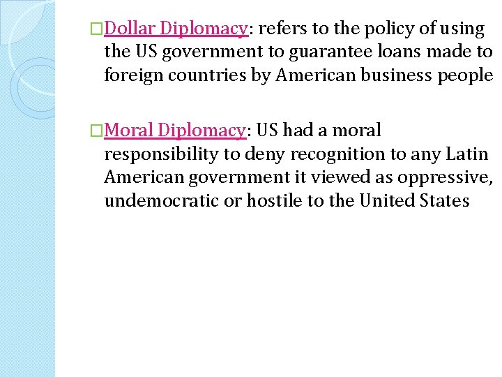 �Dollar Diplomacy: refers to the policy of using the US government to guarantee loans