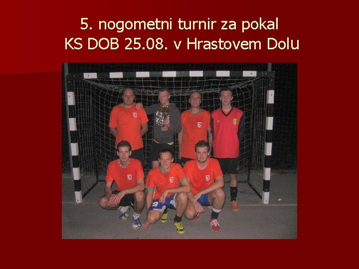 5. nogometni turnir za pokal KS DOB 25. 08. v Hrastovem Dolu 
