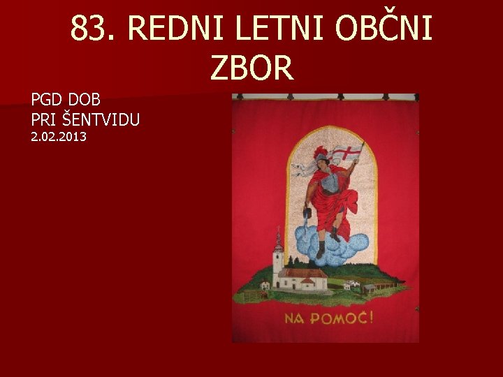 83. REDNI LETNI OBČNI ZBOR PGD DOB PRI ŠENTVIDU 2. 02. 2013 