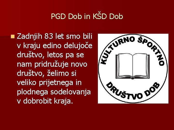 PGD Dob in KŠD Dob n Zadnjih 83 let smo bili v kraju edino