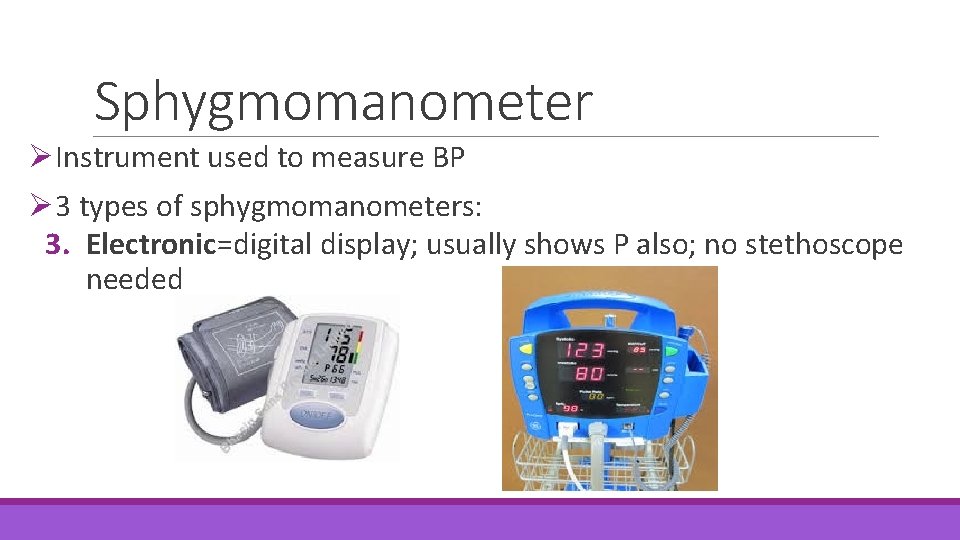 Sphygmomanometer ØInstrument used to measure BP Ø 3 types of sphygmomanometers: 3. Electronic=digital display; Sphygmomanometer ØInstrument used to measure BP Ø 3 types of sphygmomanometers: 3. Electronic=digital display;