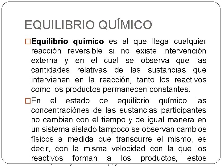 EQUILIBRIO QUÍMICO �Equilibrio químico es al que llega cualquier reacción reversible si no existe