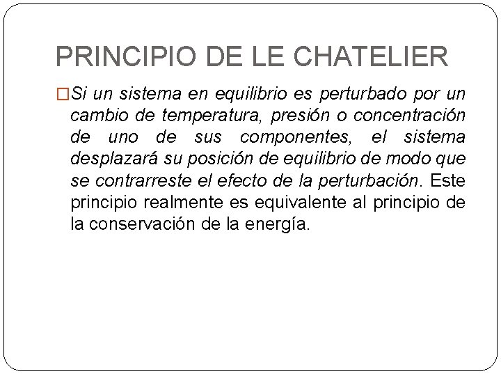 PRINCIPIO DE LE CHATELIER �Si un sistema en equilibrio es perturbado por un cambio