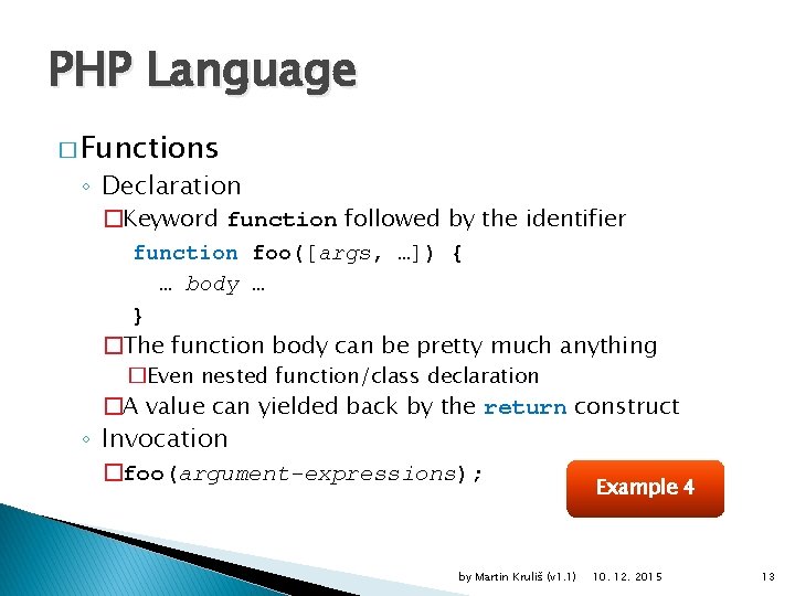 PHP Language � Functions ◦ Declaration �Keyword function followed by the identifier function foo([args,