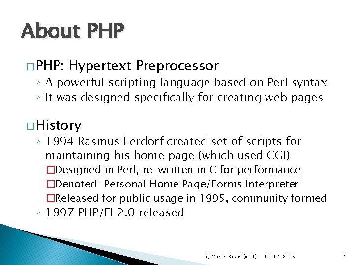 About PHP � PHP: Hypertext Preprocessor ◦ A powerful scripting language based on Perl