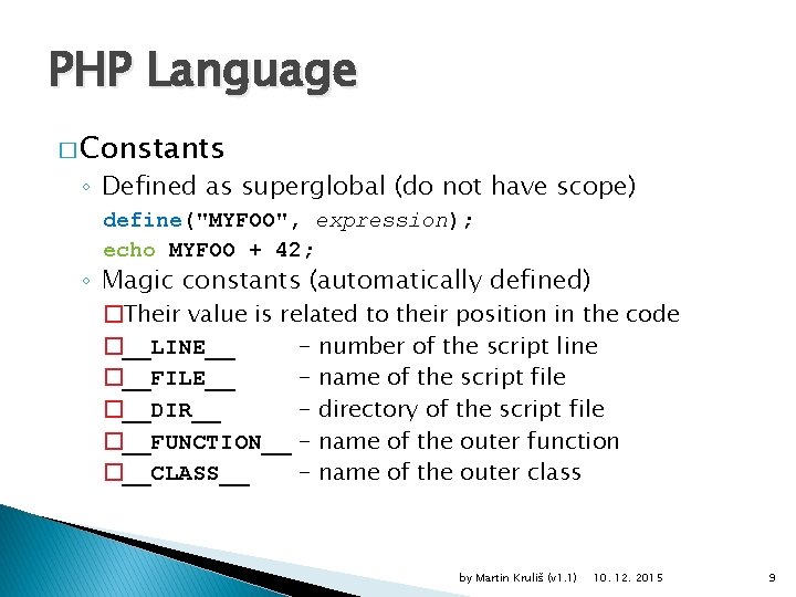 PHP Language � Constants ◦ Defined as superglobal (do not have scope) define("MYFOO", expression);