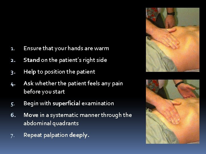 1. Ensure that your hands are warm 2. Stand on the patient’s right side