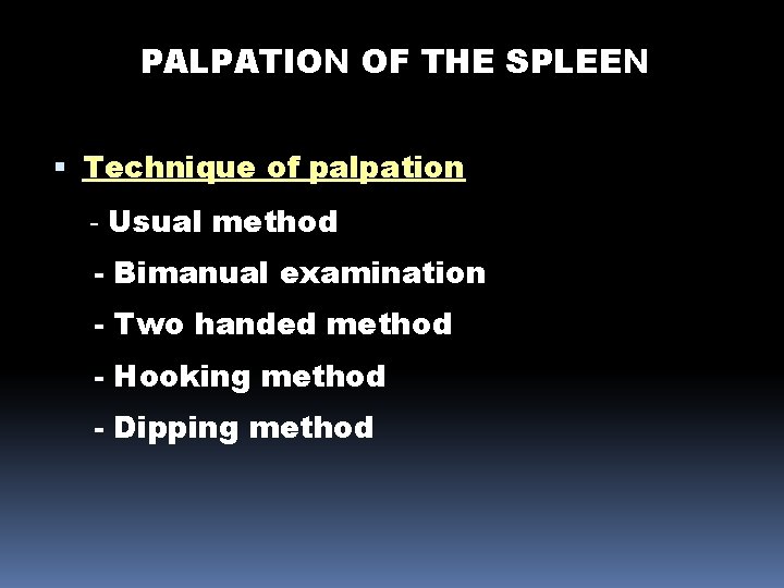 PALPATION OF THE SPLEEN Technique of palpation - Usual method - Bimanual examination -