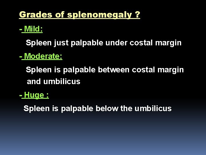 Grades of splenomegaly ? - Mild: Spleen just palpable under costal margin - Moderate: