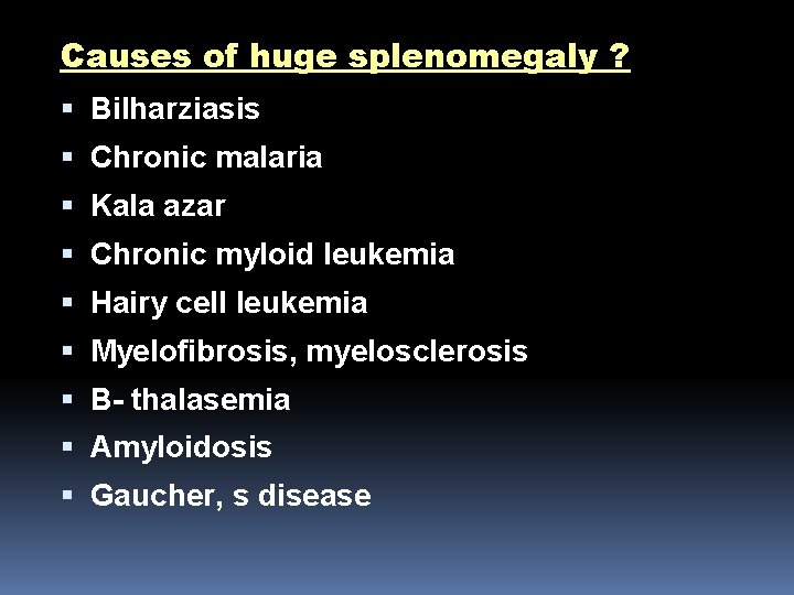Causes of huge splenomegaly ? Bilharziasis Chronic malaria Kala azar Chronic myloid leukemia Hairy