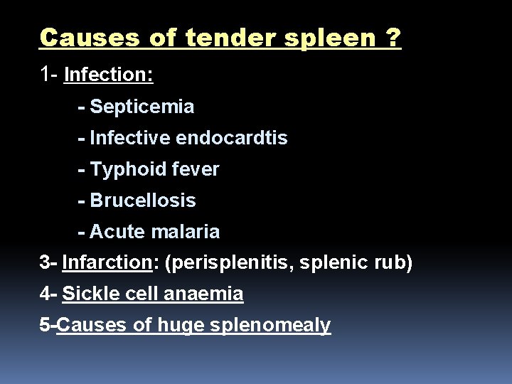 Causes of tender spleen ? 1 - Infection: - Septicemia - Infective endocardtis -