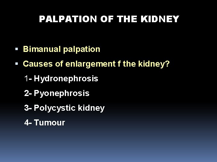 PALPATION OF THE KIDNEY Bimanual palpation Causes of enlargement f the kidney? 1 -