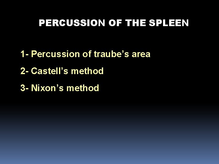 PERCUSSION OF THE SPLEEN 1 - Percussion of traube’s area 2 - Castell’s method