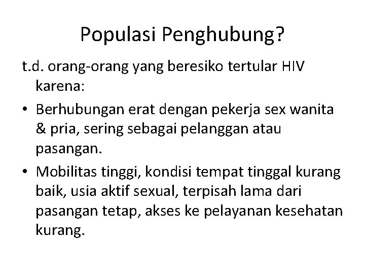 Populasi Penghubung? t. d. orang-orang yang beresiko tertular HIV karena: • Berhubungan erat dengan