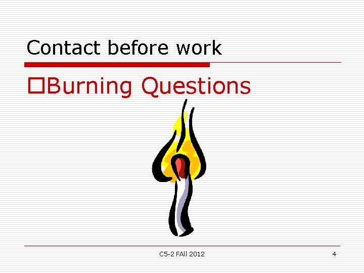 Contact before work o. Burning Questions C 5 -2 FAll 2012 4 Contact before work o. Burning Questions C 5 -2 FAll 2012 4