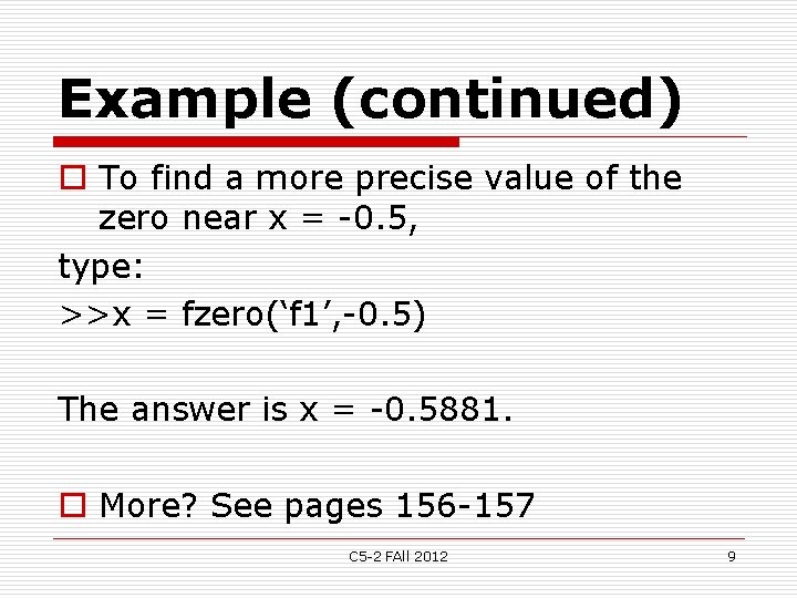Example (continued) o To find a more precise value of the zero near x
