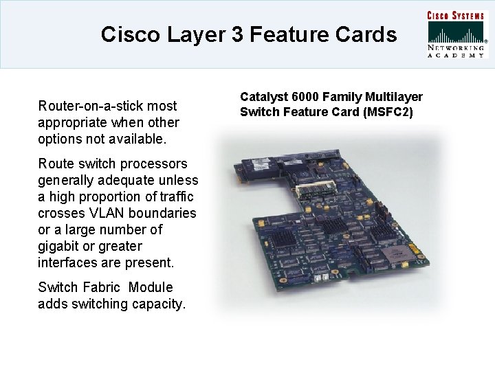 Cisco Layer 3 Feature Cards Router-on-a-stick most appropriate when other options not available. Route