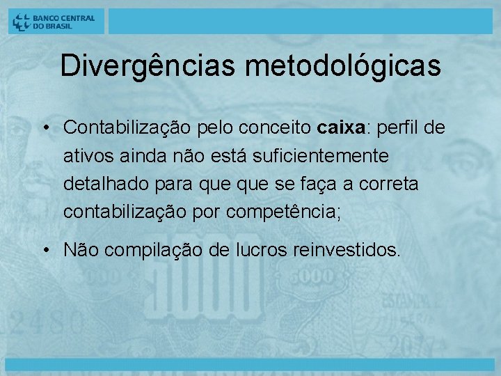 Divergências metodológicas • Contabilização pelo conceito caixa: perfil de ativos ainda não está suficientemente