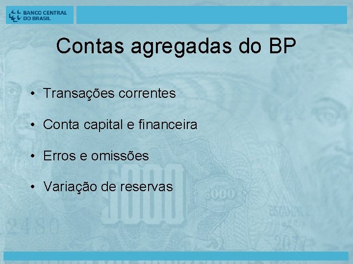 Contas agregadas do BP • Transações correntes • Conta capital e financeira • Erros