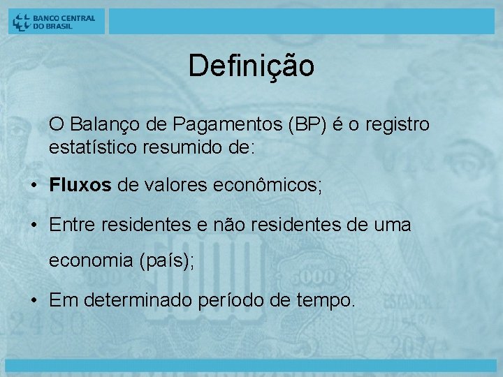 Definição O Balanço de Pagamentos (BP) é o registro estatístico resumido de: • Fluxos