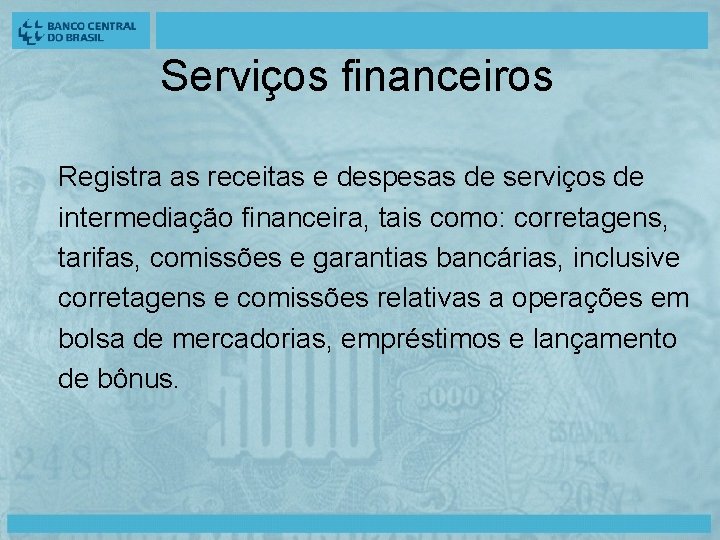 Serviços financeiros Registra as receitas e despesas de serviços de intermediação financeira, tais como: