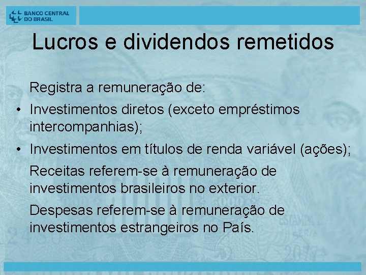 Lucros e dividendos remetidos Registra a remuneração de: • Investimentos diretos (exceto empréstimos intercompanhias);